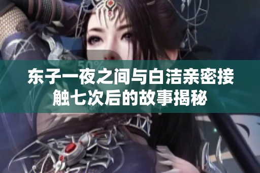 东子一夜之间与白洁亲密接触七次后的故事揭秘