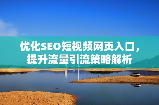 优化SEO短视频网页入口，提升流量引流策略解析