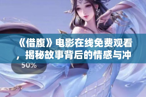 《借腹》电影在线免费观看，揭秘故事背后的情感与冲突