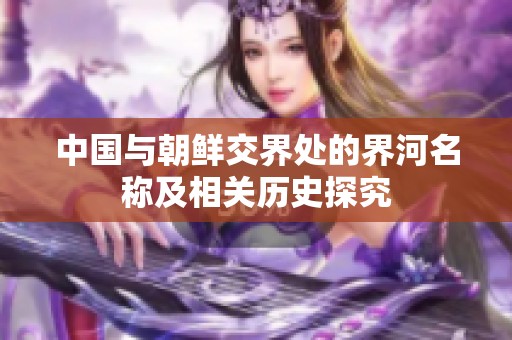 中国与朝鲜交界处的界河名称及相关历史探究