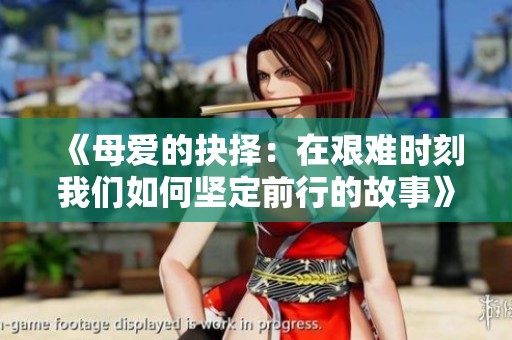 《母爱的抉择：在艰难时刻我们如何坚定前行的故事》
