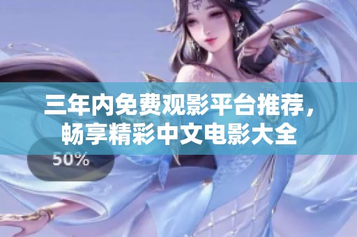 三年内免费观影平台推荐，畅享精彩中文电影大全