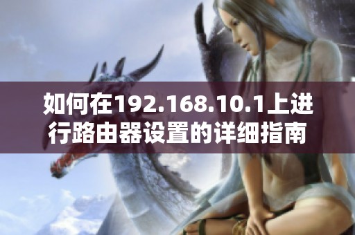 如何在192.168.10.1上进行路由器设置的详细指南
