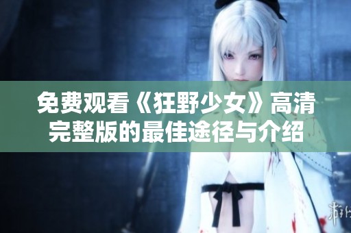 免费观看《狂野少女》高清完整版的最佳途径与介绍