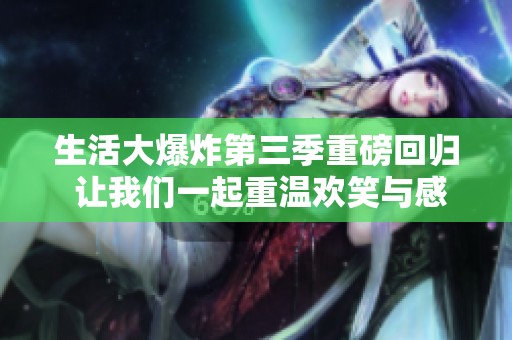 生活大爆炸第三季重磅回归 让我们一起重温欢笑与感动