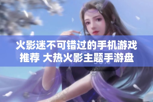 火影迷不可错过的手机游戏推荐 大热火影主题手游盘点