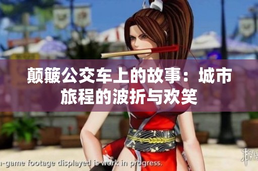 颠簸公交车上的故事：城市旅程的波折与欢笑