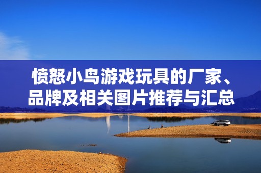 愤怒小鸟游戏玩具的厂家、品牌及相关图片推荐与汇总