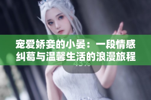 宠爱娇妾的小晏：一段情感纠葛与温馨生活的浪漫旅程