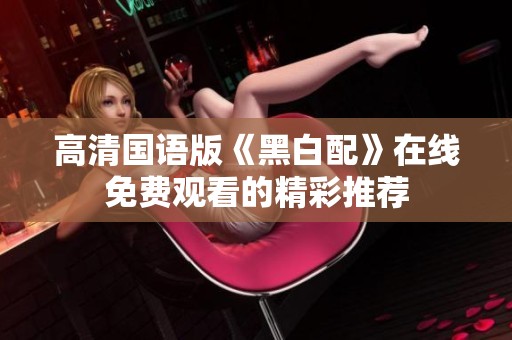 高清国语版《黑白配》在线免费观看的精彩推荐