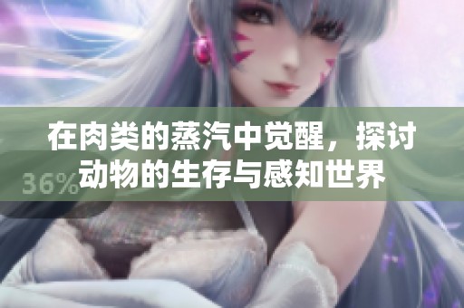 在肉类的蒸汽中觉醒，探讨动物的生存与感知世界