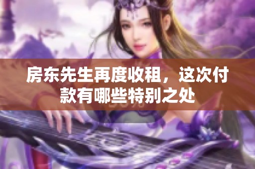 房东先生再度收租，这次付款有哪些特别之处