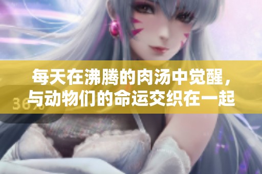每天在沸腾的肉汤中觉醒，与动物们的命运交织在一起