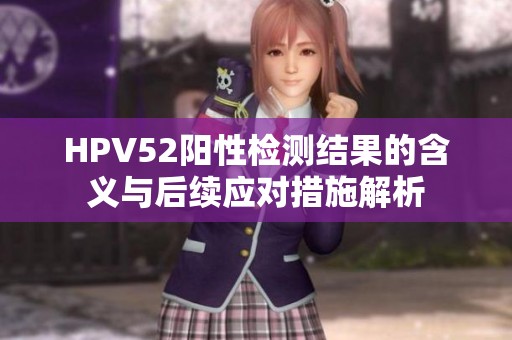 HPV52阳性检测结果的含义与后续应对措施解析