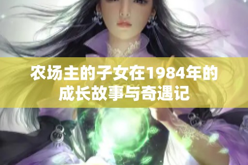 农场主的子女在1984年的成长故事与奇遇记