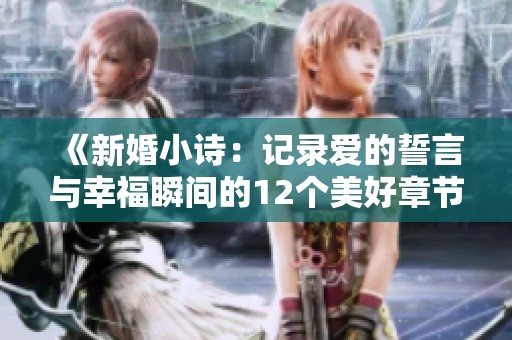 《新婚小诗：记录爱的誓言与幸福瞬间的12个美好章节》