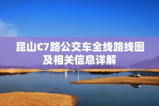 昆山C7路公交车全线路线图及相关信息详解