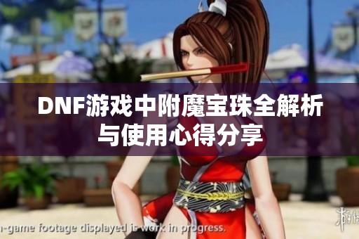 DNF游戏中附魔宝珠全解析与使用心得分享