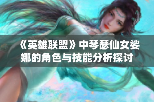 《英雄联盟》中琴瑟仙女娑娜的角色与技能分析探讨