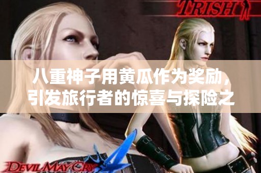 八重神子用黄瓜作为奖励，引发旅行者的惊喜与探险之旅
