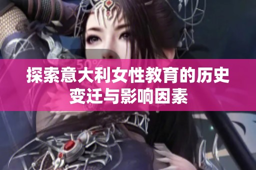 探索意大利女性教育的历史变迁与影响因素