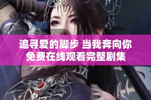 追寻爱的脚步 当我奔向你免费在线观看完整剧集