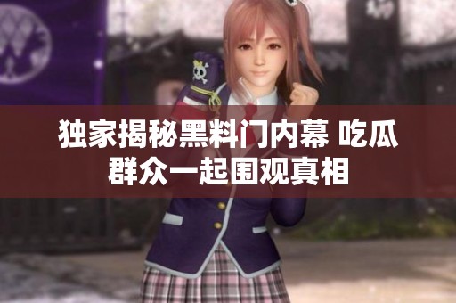 独家揭秘黑料门内幕 吃瓜群众一起围观真相