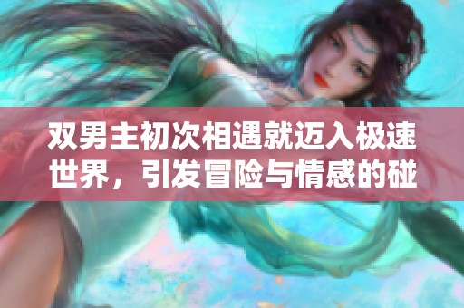 双男主初次相遇就迈入极速世界，引发冒险与情感的碰撞