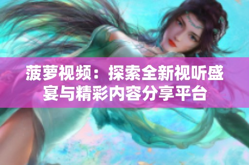 菠萝视频：探索全新视听盛宴与精彩内容分享平台