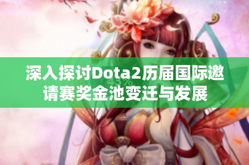 深入探讨Dota2历届国际邀请赛奖金池变迁与发展