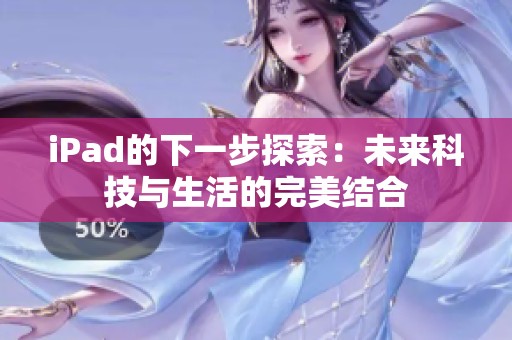 iPad的下一步探索：未来科技与生活的完美结合