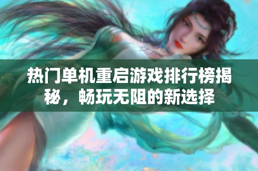 热门单机重启游戏排行榜揭秘，畅玩无阻的新选择