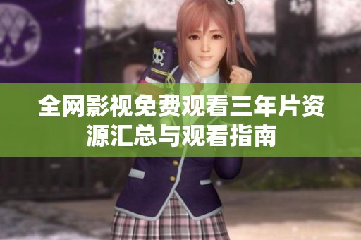 全网影视免费观看三年片资源汇总与观看指南