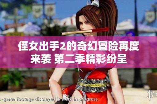 侄女出手2的奇幻冒险再度来袭 第二季精彩纷呈