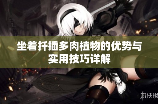 坐着扦插多肉植物的优势与实用技巧详解