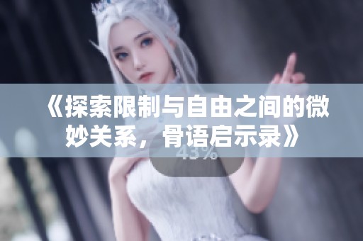 《探索限制与自由之间的微妙关系，骨语启示录》