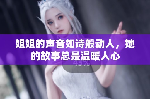 姐姐的声音如诗般动人，她的故事总是温暖人心