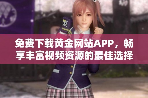 免费下载黄金网站APP，畅享丰富视频资源的最佳选择