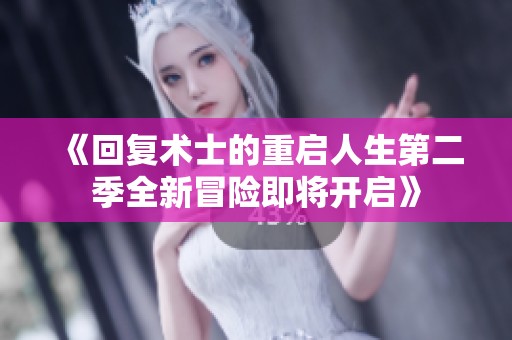 《回复术士的重启人生第二季全新冒险即将开启》