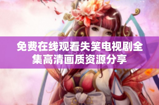 免费在线观看失笑电视剧全集高清画质资源分享