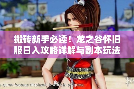 搬砖新手必读！龙之谷怀旧服日入攻略详解与副本玩法分享