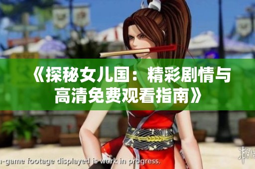《探秘女儿国：精彩剧情与高清免费观看指南》