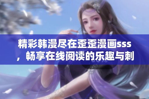 精彩韩漫尽在歪歪漫画sss，畅享在线阅读的乐趣与刺激