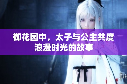 御花园中，太子与公主共度浪漫时光的故事