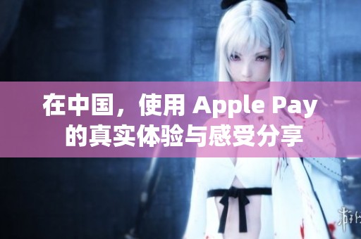 在中国，使用 Apple Pay 的真实体验与感受分享
