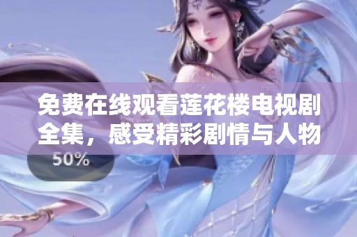 免费在线观看莲花楼电视剧全集，感受精彩剧情与人物魅力