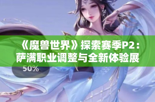 《魔兽世界》探索赛季P2：萨满职业调整与全新体验展望