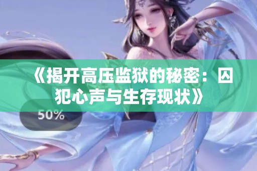 《揭开高压监狱的秘密：囚犯心声与生存现状》