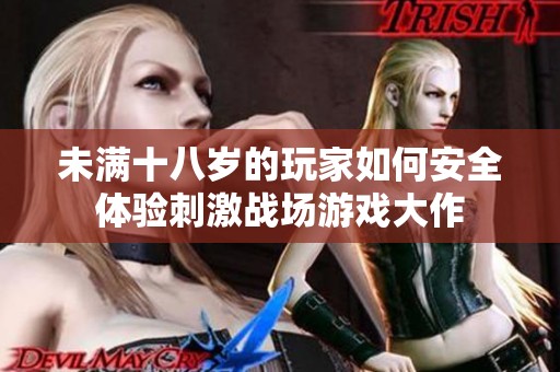 未满十八岁的玩家如何安全体验刺激战场游戏大作
