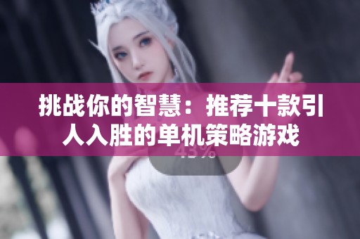 挑战你的智慧：推荐十款引人入胜的单机策略游戏